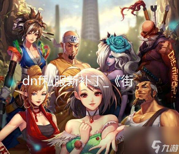dnf私服新补丁_《街头霸王6》再次追加两名日语实况解说员 会根据战况炒热气氛